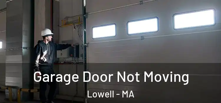  Garage Door Not Moving Lowell - MA